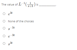 The value of L(-s) is
S+3
e3t
O None of the choices
3t
3t
e
O 33t
