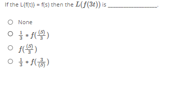 If the L{f(t)} = f(s) then the L(f(3t)) is
.
O None
글• f()

