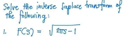 Solve the inverse faplace transform of
the following:
1. FCS) = √2TTS-1