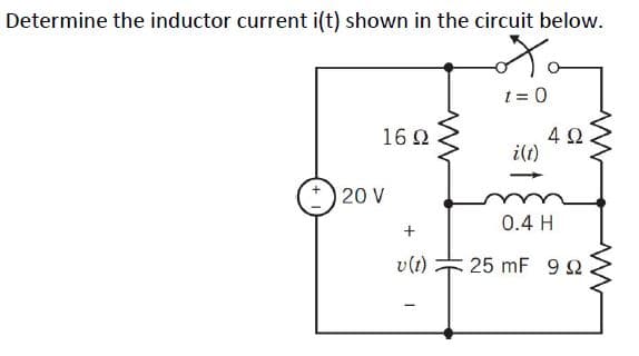 Determine the inductor current i(t) shown in the circuit below.
t = 0
4Ω
i(t)
16 0
20 V
0.4 H
v(t)
25 mF 9 2
