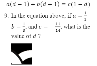 a(d – 1) + b(d + 1) = c(1 – d)
9. In the equation above, if a =!
2
b = =, and c = -
11
what is the
14
value of d ?

