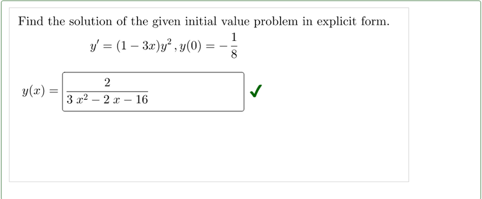 Find the solution of the given initial value problem in explicit form.
y' = (1 − 3x)y², y(0) =
=
8
2
y(x)
3x²2 x 16
=