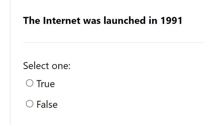 The Internet was launched in 1991
Select one:
O True
O False
