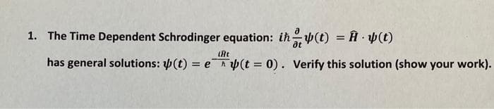 1. The Time Dependent Schrodinger equation: ih(t) =
=
LAC
has general solutions: (t) = e(t = 0). Verify this solution (show your work).