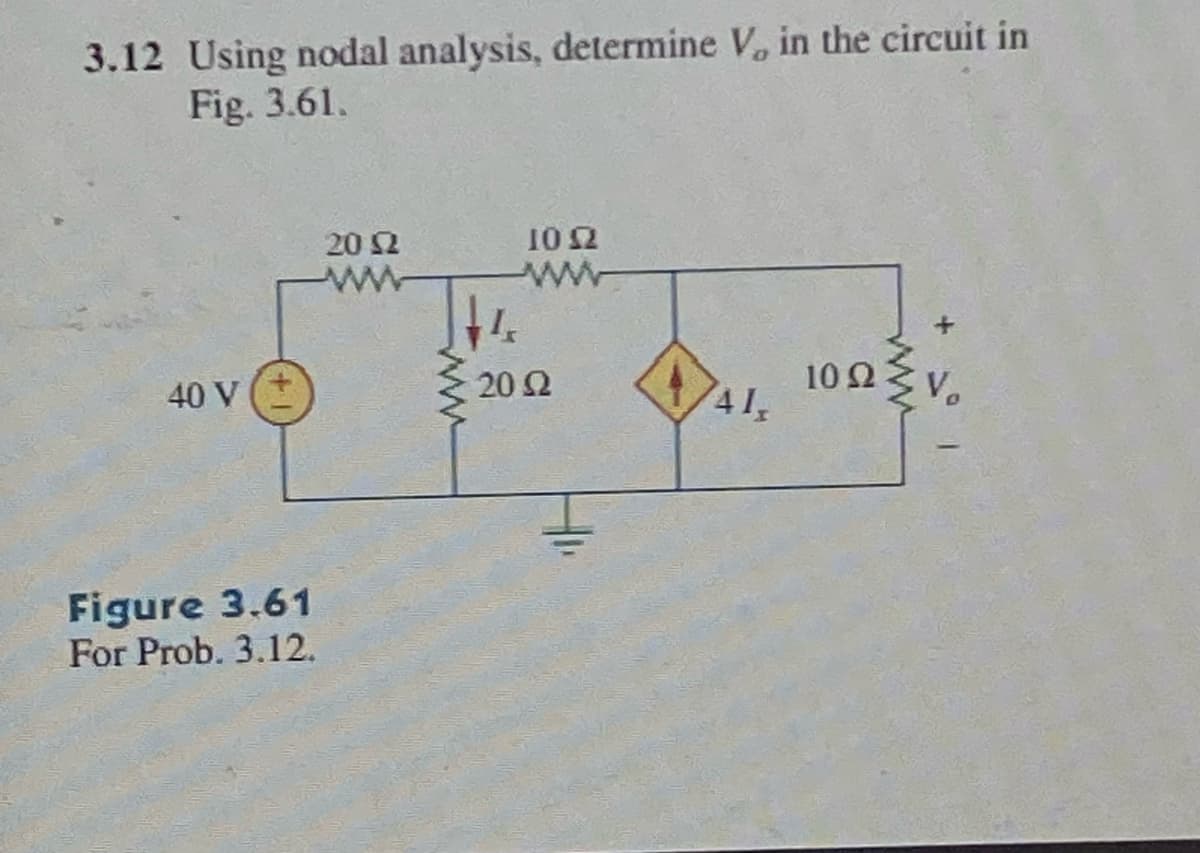 3.12 Using nodal analysis, determine V, in the circuit in
Fig. 3.61.
40 V
Figure 3.61
For Prob. 3.12.
20 Ω
ww
με
ΤΟ Ω
ww
20 Ω
41,
10 Ω
ΩΣ
Va