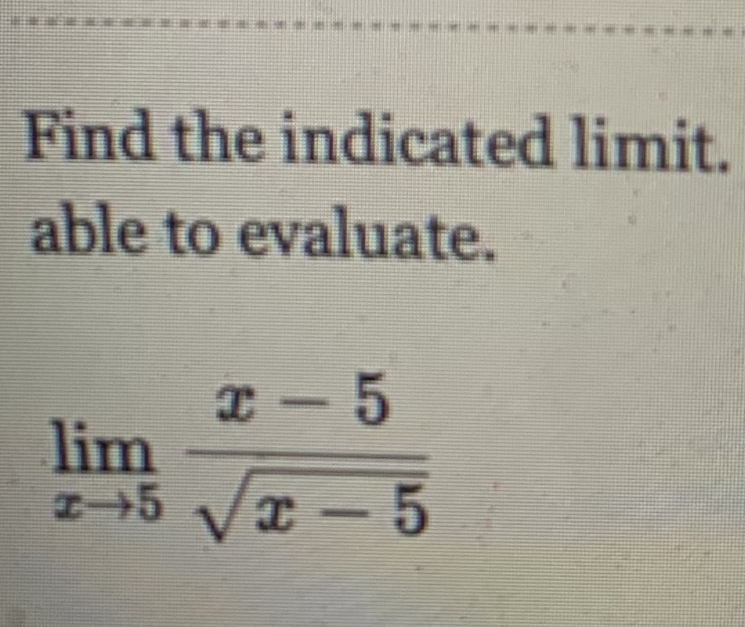 Find the indicated limit.
able to evaluate.
x-5
lim
エ45
x-5
