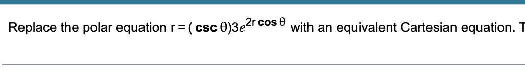 2r cos 0
Replace the polar equation r=
(csc 0)3e2rc
with an equivalent Cartesian equation. T