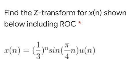 Find the Z-transform for x(n) shown
below including ROC *
æ(n) = (;)"sin(-n)u(n)
