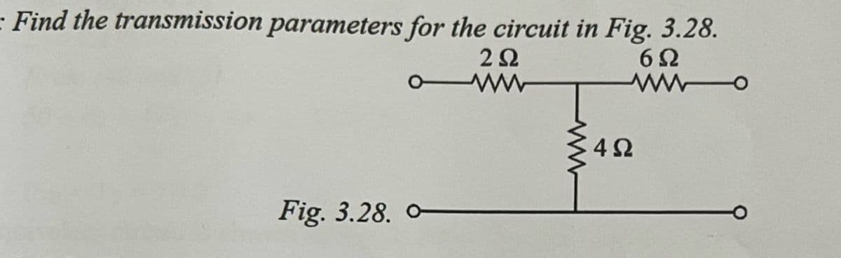 - Find the transmission parameters for the circuit in Fig. 3.28.
2Ω
6Ω
wwwo
Fig. 3.28. ο
4Ω