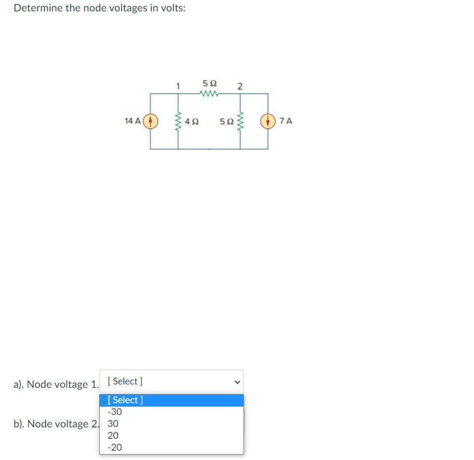 Determine the node voltages in volts:
14 A
a). Node voltage 1. [Select]
[Select]
-30
b). Node voltage 2, 30
20
-20
1
492
5Ω
5Ω
2
7A