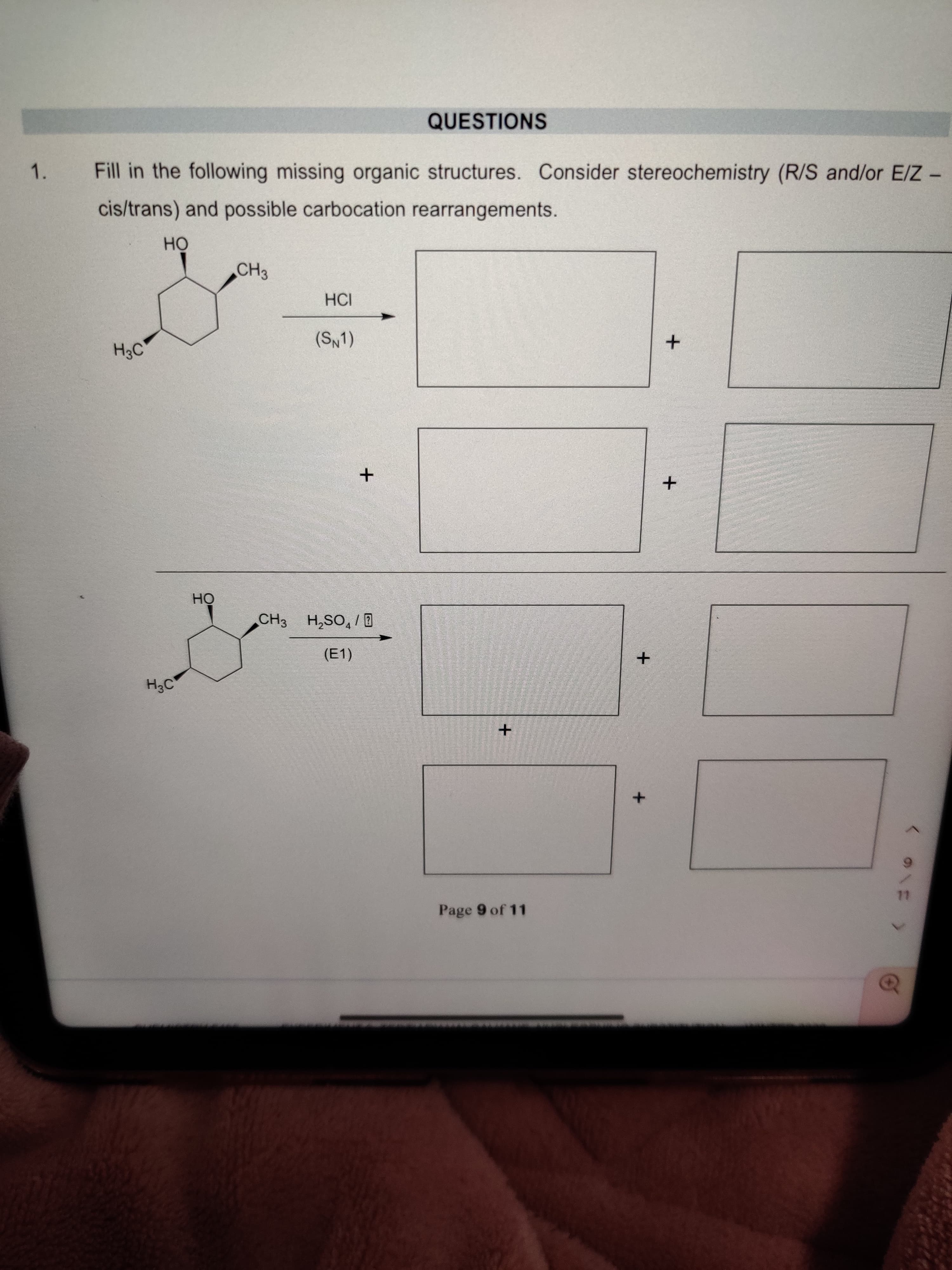 QUESTIONS
1. Fill in the following missing organic structures. Consider stereochemistry (R/S and/or E/Z -
cis/trans) and possible carbocation rearrangements.
OH
HCI
H3C
(SN1)
OH
0/'os'H H
(E1)
Page 9 of 11
