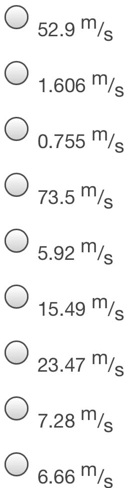 52.9 m/s
1.606 m/s
0.755 "/s
73.5 "/s
5.92 m/s
15.49 m/s
23.47 "/s
7.28 m/s
6.66 m/s
