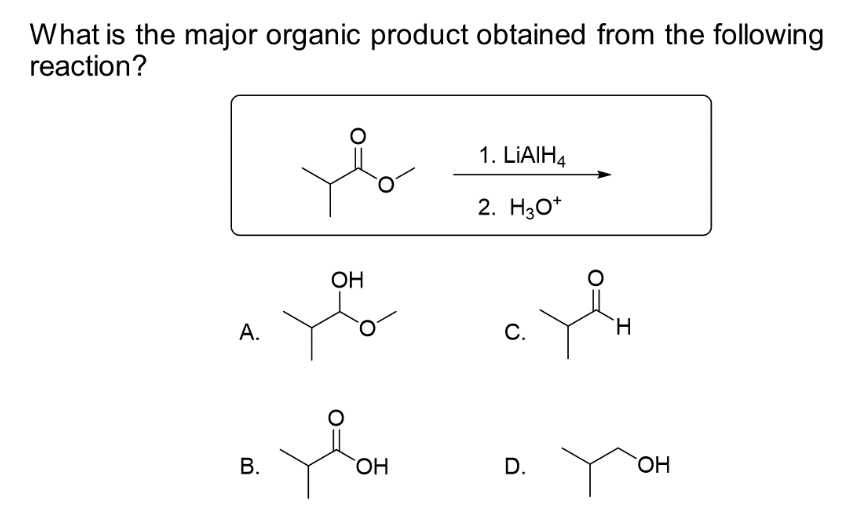 What is the major organic product obtained from the following
reaction?
A.
B.
Yo
OH
OH
1. LiAlH4
2. H3O+
C.
D.
H
OH