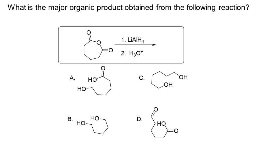 What is the major organic product obtained from the following reaction?
А.
B.
НО
НО
НО
НО
1. LiAIH4
2.30+
с.
D.
OH
НО
OH