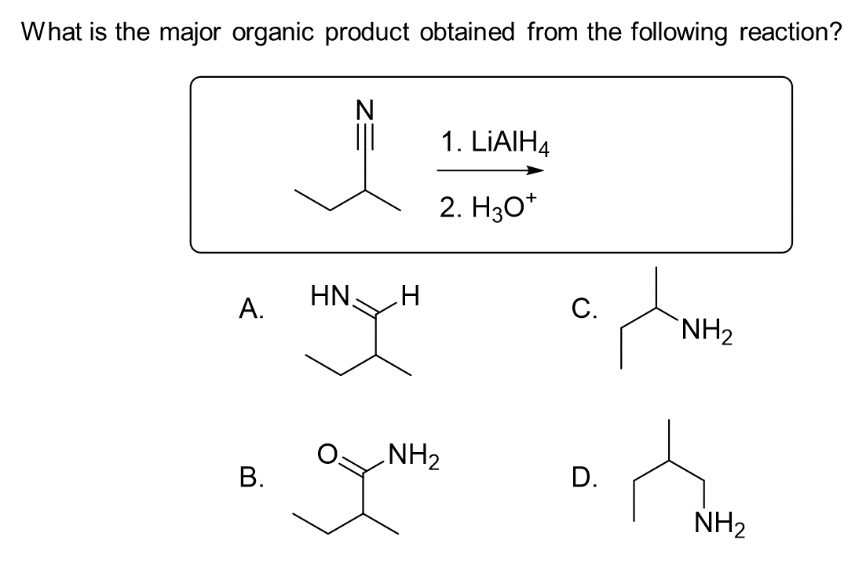 What is the major organic product obtained from the following reaction?
N
J
|||
A.
B.
Z=
HN
HNH
I
1. LiAlH4
2. H3O+
NH₂
C.
D.
NH₂
NH₂