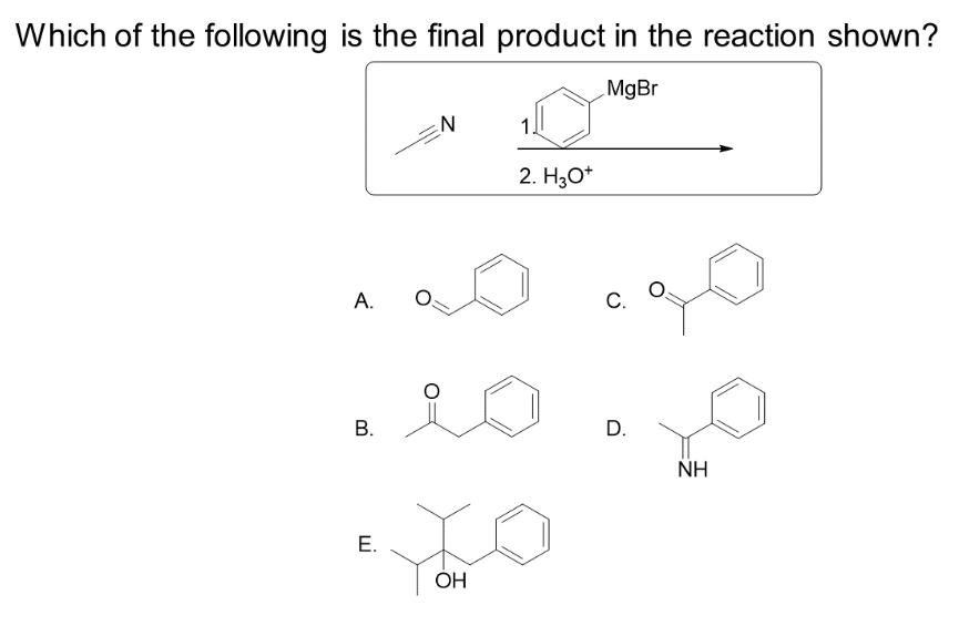 Which of the following is the final product in the reaction shown?
MgBr
A.
B.
E.
EN
OH
2. H3O+
C.
D.
NH