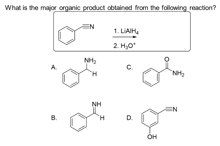 What is the major organic product obtained from the following reaction?
A.
B.
EN
NH₂
H
NH
H
1. LIAIH4
2. H3O+
C.
D.
OH
NH₂
EN