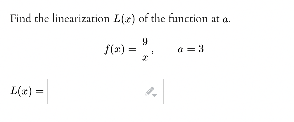 Find the linearization L(x) of the function at a.
9.
f(x) =
a = 3
L(x) :
