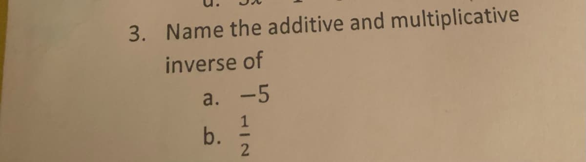 3. Name the additive and multiplicative
inverse of
a. -5
b.
112
