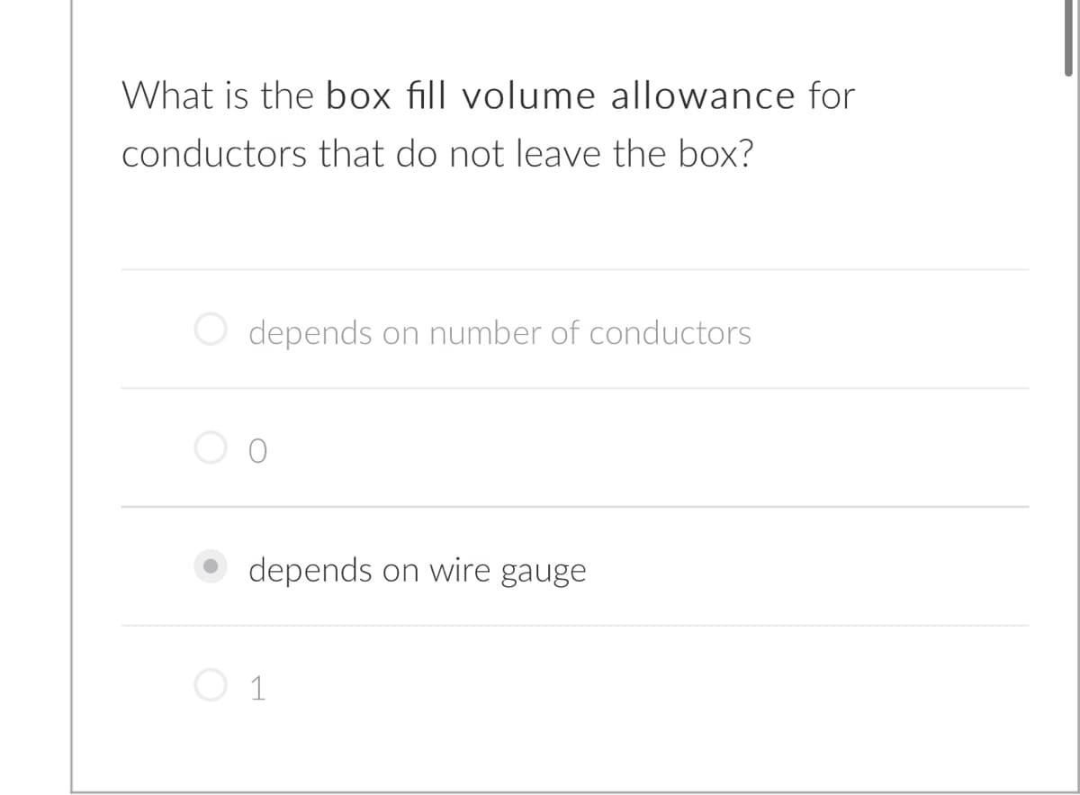 What is the box fill volume allowance for
conductors that do not leave the box?
O depends on number of conductors
depends on wire gauge
O 1
