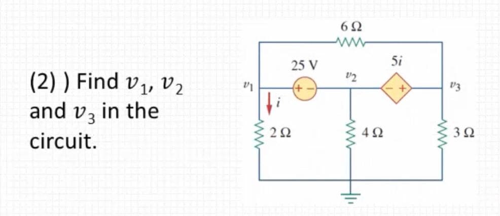 62
25 V
5i
(2) ) Find v1, v2
and vz in the
v3
4Ω
circuit.

