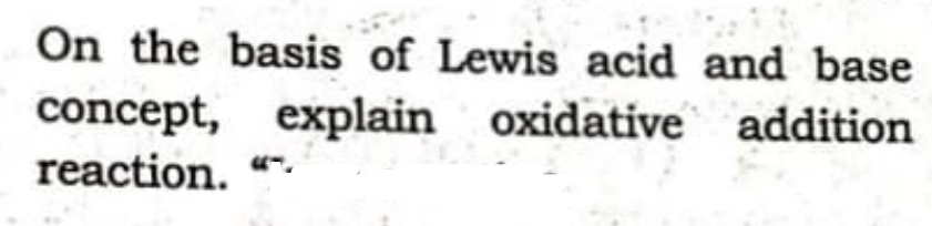 On the basis of Lewis acid and base
concept,
reaction.
explain oxidative addition
