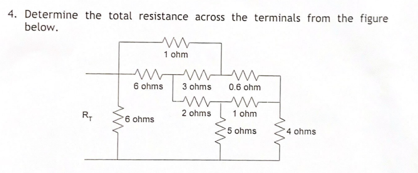 4. Determine the total resistance across the terminals from the figure
below.
R₁
ww
1 ohm
6 ohms
6 ohms
www
3 ohms
w
2 ohms
www
0.6 ohm
1 ohm
5 ohms
4 ohms