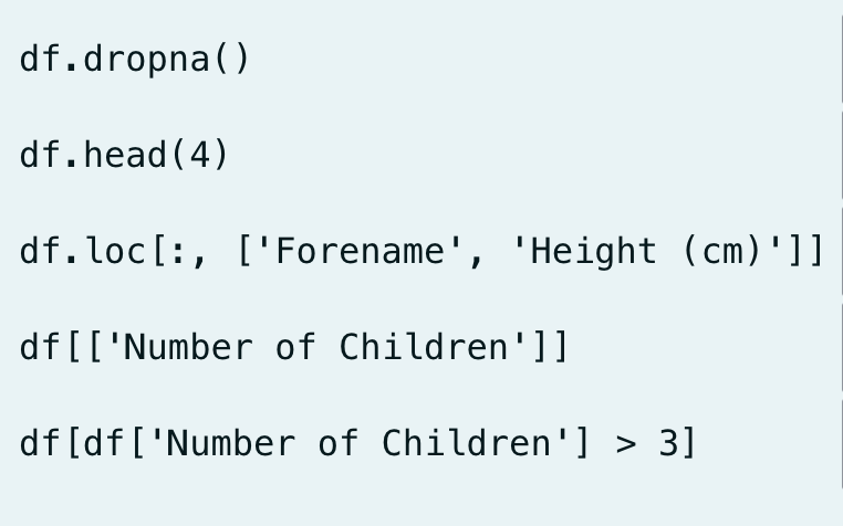 df.dropna()
df.head(4)
df.loc[:, ['Forename', 'Height (cm)']]
df [[ 'Number of Children']]
df [df ['Number of Children'] > 3]
