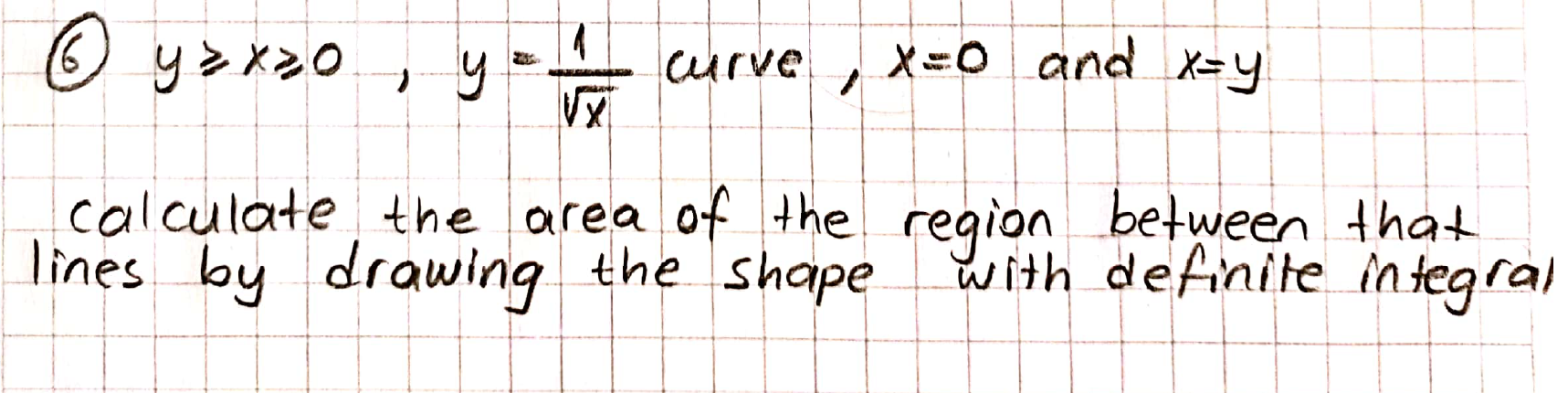 Curve
x=0 and X=y
alculate the area of the region between that
es by drawing the shape
with definite in tegral
