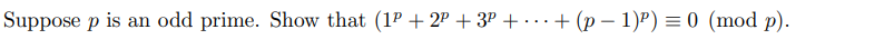 Suppose p is an odd prime. Show that (1P+2P+ 3P + ... + (p − 1)²) = 0 (mod p).
-