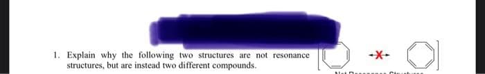 1. Explain why the following two structures are not resonance
structures, but are instead two different compounds.
Nain
u