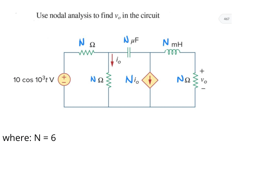Use nodal analysis to find v, in the circuit
10 cos 10³t V+
where: N = 6
N ₂
ΝΩ
io
NμF
HH
Nio
N mH
m
ΝΩ
www
+
Vo
I
467