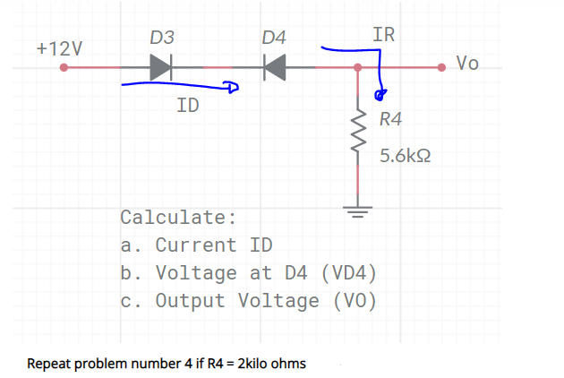 D3
D4
IR
+12V
Vo
ID
R4
5.6k2
Calculate:
a. Current ID
b. Voltage at D4 (VD4)
c. Output Voltage (VO)
Repeat problem number 4 if R4 = 2kilo ohms
