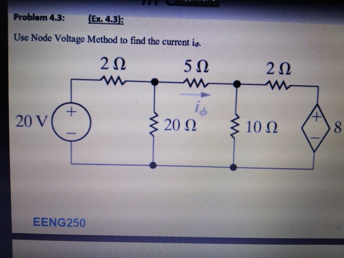 Problem 4.3:
(Ex. 4.3):
Use Node Voltage Method to find the current io.
20
50
20
20 V
{ 20 N
§ 10 N
8.
EENG250
