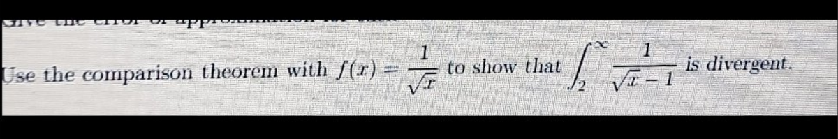 Use the comparison theorem with f(x)
1
룸
to show that
1
1
√√7-1
is divergent.