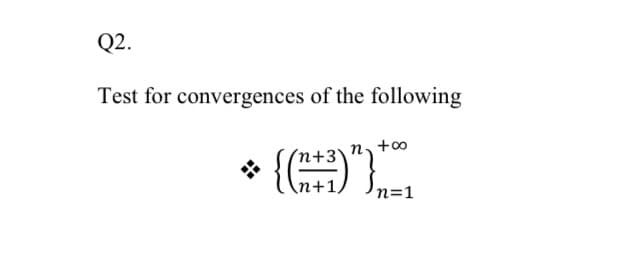 Q2.
Test for convergences of the following
n +0
n+1
n=1
