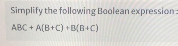 Simplify the following Boolean expression:
ABC + A(B+C) +B(B+C)