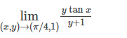 lim
(z,y) →+(π/4,1)
y tan z
3+1