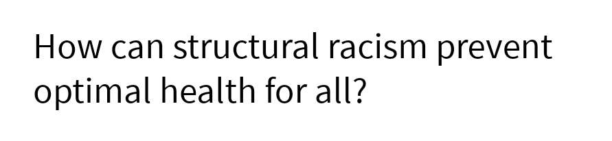 How can structural racism prevent
optimal health for all?
