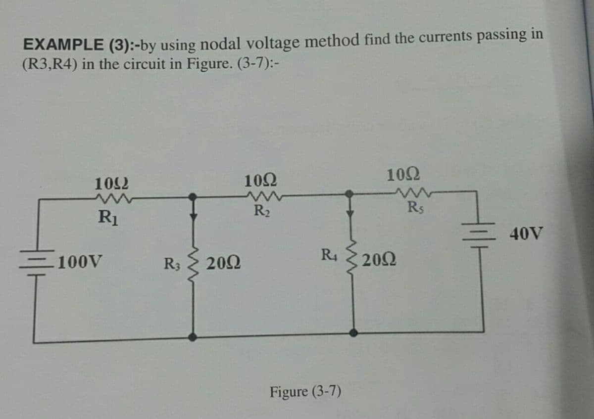 EXAMPLE (3):-by using nodal voltage method find the currents passing in
(R3,R4) in the circuit in Figure. (3-7):-
1092
10Ω
10Ω
R₁
R₂
40V
100V
R3
www
2092
R₁
Figure (3-7)
2002
R5
