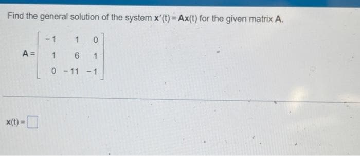 Find the general solution of the system x'(t) = Ax(t) for the given matrix A.
A=
x(t) =
- 1
1
1
6
0-11-1
0
1