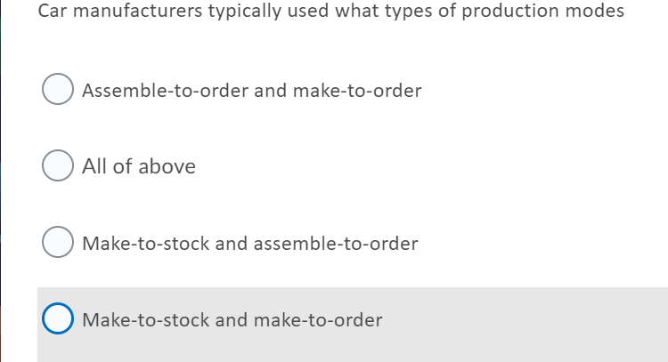 Car manufacturers typically used what types of production modes
O Assemble-to-order and make-to-order
O All of above
Make-to-stock and assemble-to-order
Make-to-stock and make-to-order
