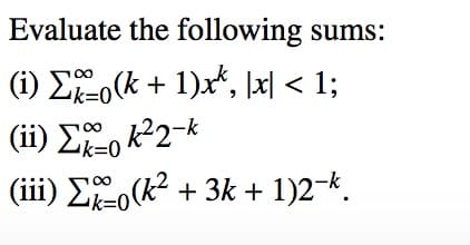 Evaluate the following
(i) Σo(k + 1)x*, [x] < 1;
(ii) Σo k22-*
(iii) Σgo(k2 + 3k + 1)2-k.