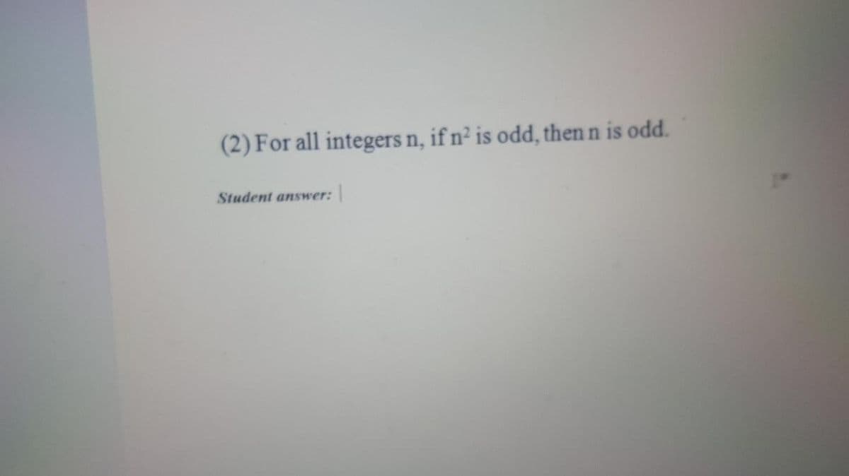 (2) For all integers n, if n² is odd, then n is odd.
Student answer:
