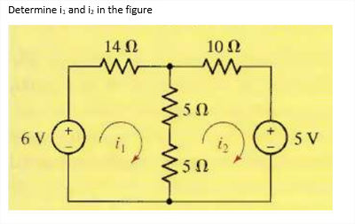 Determine i and iz in the figure
14 N
10 Ω
5 V
6 V
i2
