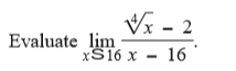 Vx - 2
Evaluate lim
XS16 x - 16
