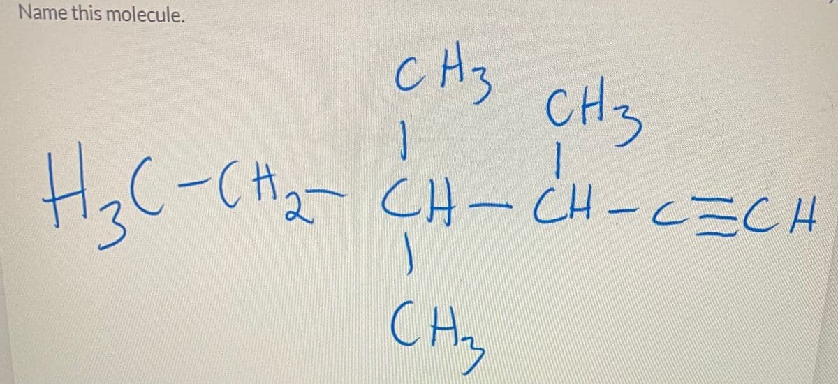 Name this molecule.
C Hz
CH3
-CH2- CH-CH-CECH
CHy
