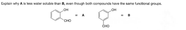 Explain why A is less water soluble than B, even though both compounds have the same functional groups.
но
= A
HO
= B
CHO
ČHO
