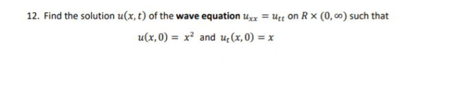 12. Find the solution u(x, t) of the wave equation Uxx = utt on RX (0,00) such that
u(x,0) = x² and u₁(x,0) = x