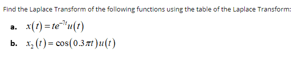 Find the Laplace Transform of the following functions using the table of the Laplace Transform:
a. x(t) = te"u(t)
b. х, (г) - сos(0.3лt) и (t)
